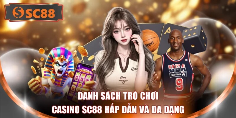 Danh sách trò chơi Casino SC88 hấp dẫn và đa dạng